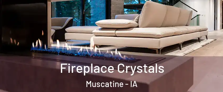  Fireplace Crystals Muscatine - IA