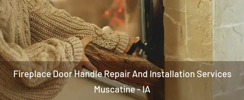  Fireplace Door Handle Repair And Installation Services Muscatine - IA
