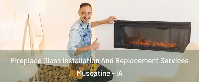  Fireplace Glass Installation And Replacement Services Muscatine - IA