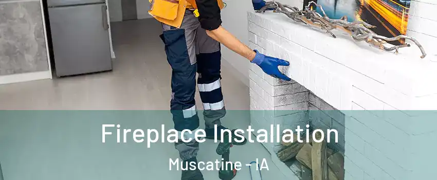  Fireplace Installation Muscatine - IA