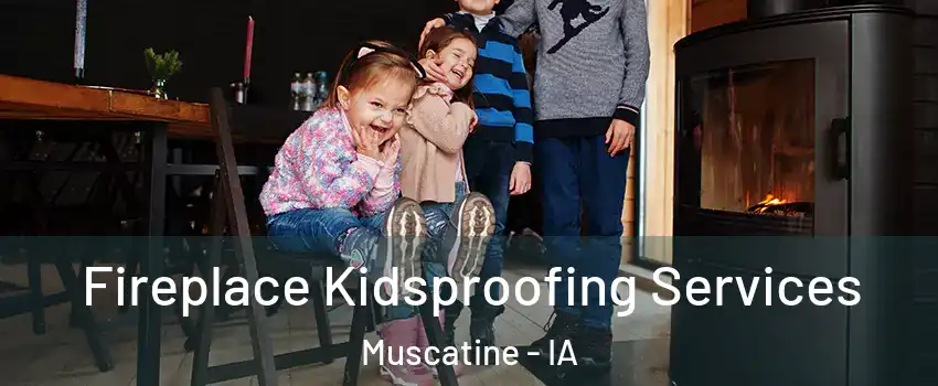  Fireplace Kidsproofing Services Muscatine - IA