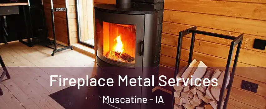 Fireplace Metal Services Muscatine - IA