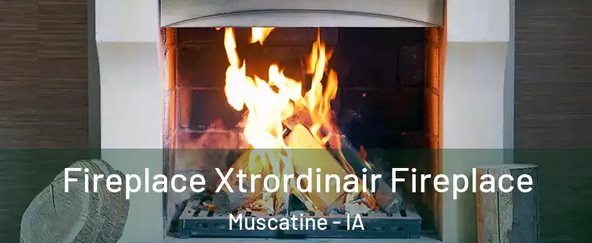  Fireplace Xtrordinair Fireplace Muscatine - IA