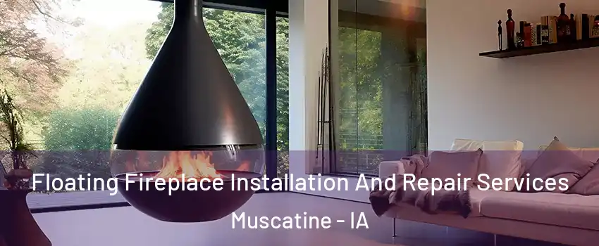 Floating Fireplace Installation And Repair Services Muscatine - IA