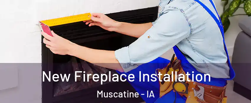  New Fireplace Installation Muscatine - IA