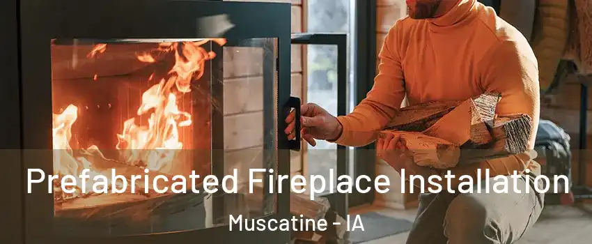 Prefabricated Fireplace Installation Muscatine - IA