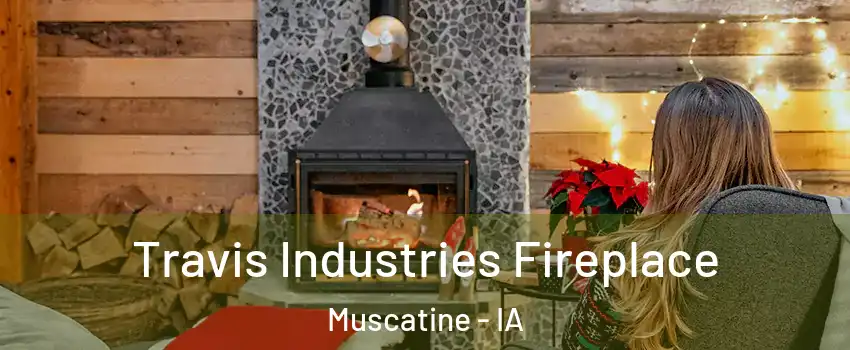  Travis Industries Fireplace Muscatine - IA