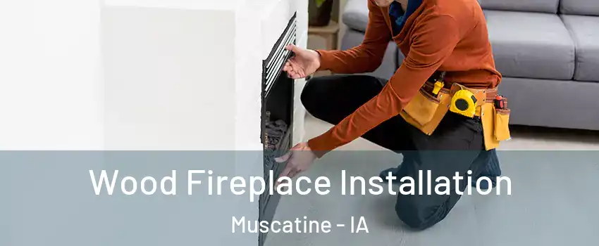  Wood Fireplace Installation Muscatine - IA